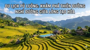 Du lịch Pù Luông: khám phá thiên đường nghỉ dưỡng giữa lòng tạo hóa